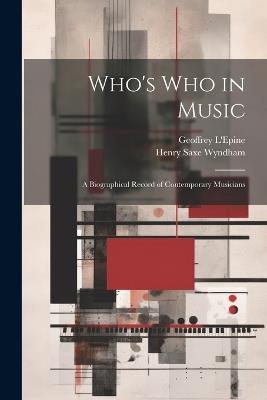 Who's who in Music: A Biographical Record of Contemporary Musicians - Henry Saxe Wyndham,Geoffrey L'Epine - cover