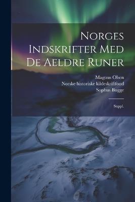 Norges indskrifter med de aeldre runer: Suppl. - Magnus Olsen,Sophus Bugge,Norske Historiske Kildeskriftfond - cover