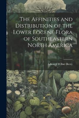 The Affinities and Distribution of the Lower Eocene Flora of Southeastern North America - Edward Wilber Berry - cover
