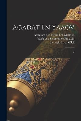 Agadat En Yaaov: 2 - 1186-1237 Abraham Ben Moses Ben Maimon,Samuel Hirsch Glick - cover