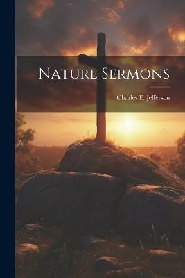 Nature Sermons - Charles E Jefferson - cover