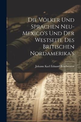 Die Völker und Sprachen Neu-Mexico's und der Westseite des britischen Nordamerika's - Johann Karl Eduard Buschmann - cover