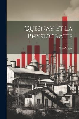 Quesnay et la Physiocratie - Yves Guyot - cover