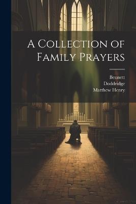 A Collection of Family Prayers - Samuel Palmer,Richard Baxter,Bennett Bennett - cover