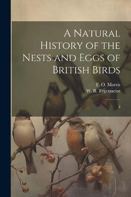 A Natural History of the Nests and Eggs of British Birds: 2 - F O 1810-1893 Morris,William Bernhard Tegetmeier - cover