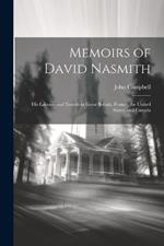 Memoirs of David Nasmith: His Labours and Travels in Great Britain, France, the United States, and Canada