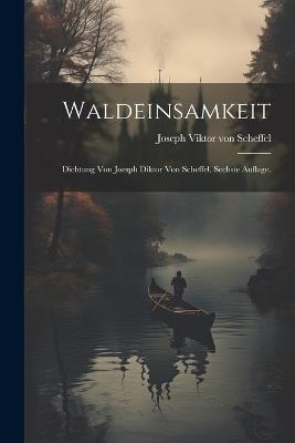 Waldeinsamkeit: Dichtung von Joesph Diktor von Scheffel, sechste Auflage. - Joseph Viktor Von Scheffel - cover