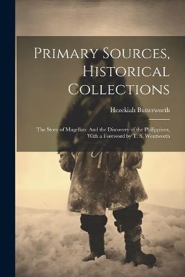 Primary Sources, Historical Collections: The Story of Magellan: And the Discovery of the Philippines, With a Foreword by T. S. Wentworth - Hezekiah Butterworth - cover