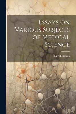 Essays on Various Subjects of Medical Science - David Hosack - cover