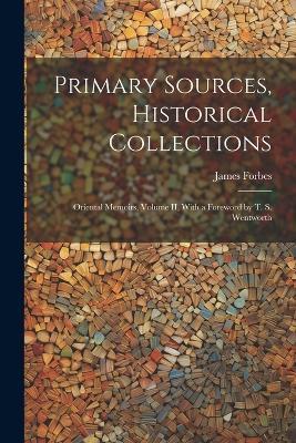 Primary Sources, Historical Collections: Oriental Memoirs, Volume II, With a Foreword by T. S. Wentworth - James Forbes - cover
