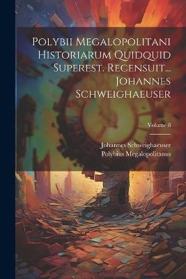 Polybii Megalopolitani Historiarum Quidquid Superest. Recensuit... Johannes Schweighaeuser; Volume 8 - Polybius Megalopolitanus,Johannes Schweighaeuser - cover