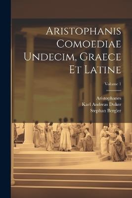 Aristophanis Comoediae Undecim, Graece Et Latine; Volume 1 - Stephan Bergler - cover