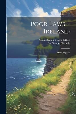 Poor Laws--ireland: Three Reports - George Nicholls - cover