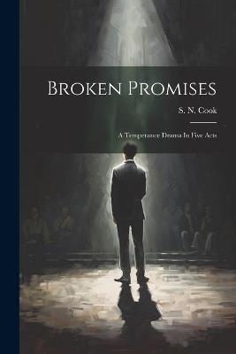 Broken Promises: A Temperance Drama In Five Acts - S N Cook - cover