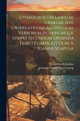 Etymologicum Linguae Graecae Sive Observationes Ad Singulas Verborum Nominumque Stirpes Secundum Ordinem Lexici Compilati Olim A Ioanne Scapula - Everardus Scheidius - cover