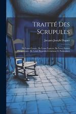 Traitté Des Scrupules: De Leurs Causes, De Leurs Espèces, De Leurs Suittes Dangereuses, De Leurs Remèdes Généraux Et Particuliers