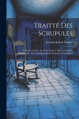 Traitté Des Scrupules: De Leurs Causes, De Leurs Espèces, De Leurs Suittes Dangereuses, De Leurs Remèdes Généraux Et Particuliers - Jacques Joseph Duguet - cover