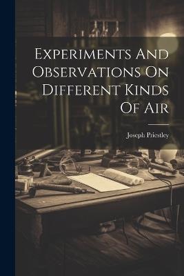 Experiments And Observations On Different Kinds Of Air - Joseph Priestley - cover