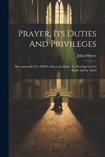 Prayer, Its Duties And Privileges: Recommended To All Who Sincerely Desire To Worship God In Spirit And In Truth