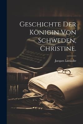 Geschichte der Königin von Schweden, Christine. - Jacques Lacombe - cover