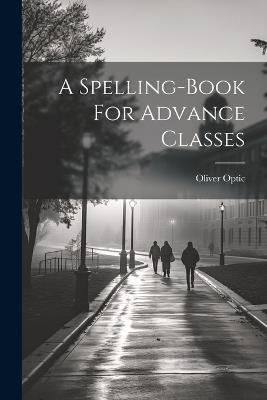 A Spelling-book For Advance Classes - Oliver Optic - cover
