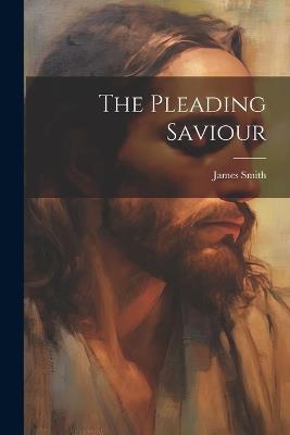 The Pleading Saviour - James Smith - cover