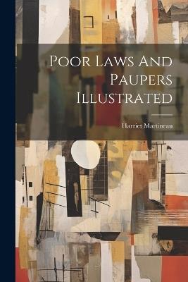 Poor Laws And Paupers Illustrated - Harriet Martineau - cover