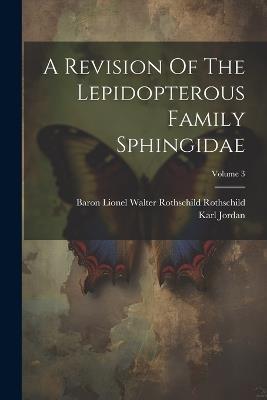 A Revision Of The Lepidopterous Family Sphingidae; Volume 3 - Karl Jordan - cover