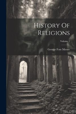 History Of Religions; Volume 1 - George Foot Moore - cover