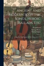 Ancient And Modern Scottish Songs, Heroic Ballads, Etc: A Page For Page Reprint Of The Edition Of 1776
