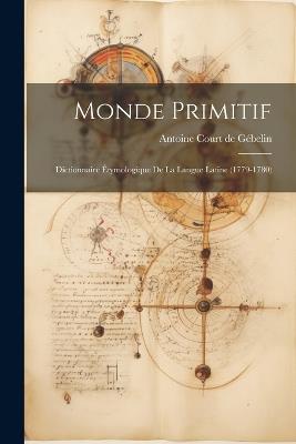Monde Primitif: Dictionnaire Étymologique De La Langue Latine (1779-1780) - cover