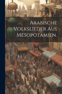 Arabische Volkslieder aus Mesopotamien. - Anonymous - cover