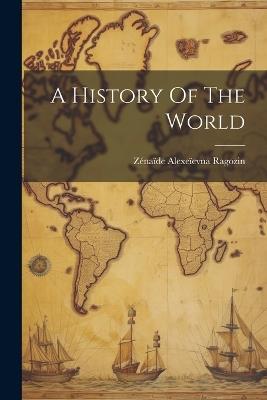 A History Of The World - Zénaïde Alexeïevna Ragozin - cover