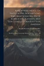 Aardrykskundige En Natuurlyke Beschryving Van Kamtschatka, En De Kurilsche Eilanden, Met Een Gedeelte Der Kust Van Amerika: Behelzende Eene Omstandige Beschryving Dier Landen, De Natuurlyke Historie ...