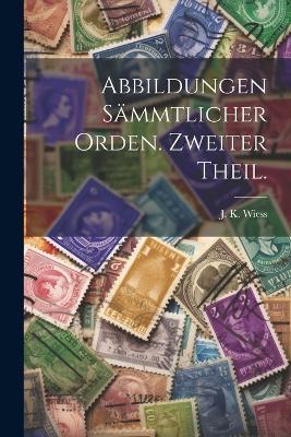 Abbildungen sämmtlicher Orden. Zweiter Theil. - J K Wiess - cover