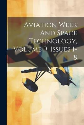 Aviation Week And Space Technology, Volume 9, Issues 1-8 - Anonymous - cover