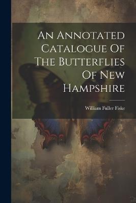 An Annotated Catalogue Of The Butterflies Of New Hampshire - William Fuller Fiske - cover