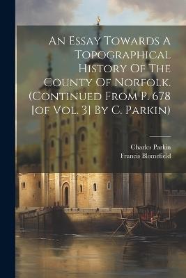 An Essay Towards A Topographical History Of The County Of Norfolk. (continued From P. 678 [of Vol. 3] By C. Parkin) - Francis Blomefield,Charles Parkin - cover