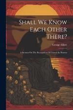 Shall We Know Each Other There?: A Sermon On The Recognition Of Friends In Heaven