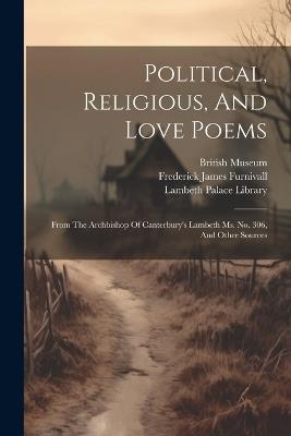 Political, Religious, And Love Poems: From The Archbishop Of Canterbury's Lambeth Ms. No. 306, And Other Sources - Frederick James Furnivall - cover