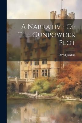 A Narrative Of The Gunpowder Plot - David Jardine - cover