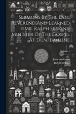 Sermons By The Late Reverend And Learned Mr. Ralph Erskine, Minister Of The Gospel At Dunfermline; Volume 1
