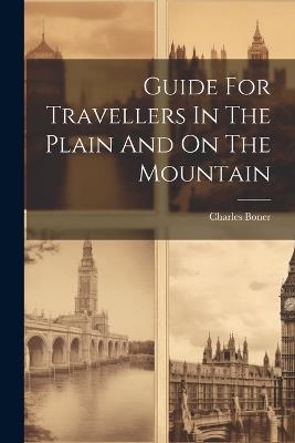 Guide For Travellers In The Plain And On The Mountain - Charles Boner - cover