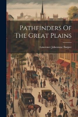 Pathfinders Of The Great Plains - Lawrence Johnstone Burpee - cover