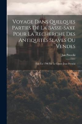 Voyage Dans Quelques Parties De La Basse-saxe Pour La Recherche Des Antiquités Slaves Ou Vendes: Fait En 1794 Par Le Comte Jean Potocki - Jan Potocki - cover