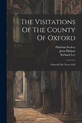 The Visitations Of The County Of Oxford: Taken In The Years 1566 - William Harvey,John Philipot,Richard Lee - cover