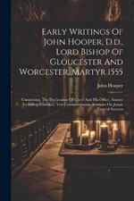 Early Writings Of John Hooper, D.d., Lord Bishop Of Gloucester And Worcester, Martyr 1555: Comprising, The Declaration Of Christ And His Office, Answer To Bishop Gardiner, Ten Commandments, Sermons On Jonas, Funeral Sermon