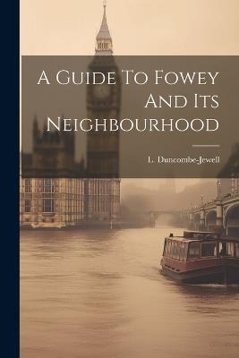 A Guide To Fowey And Its Neighbourhood - L Duncombe-Jewell - cover