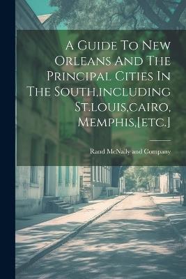 A Guide To New Orleans And The Principal Cities In The South, including St.louis, cairo, Memphis, [etc.] - cover