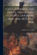 Charakteristik der Kriege Napoleons. Feldzüge der Jahre 1805, 1806, 1807 und 1808.